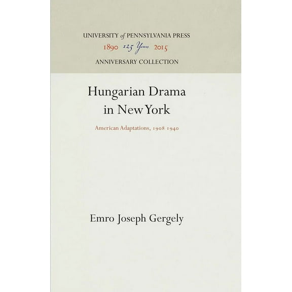 Anniversary Collection: Hungarian Drama in New York: American Adaptations, 198 194 (Hardcover)