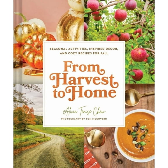 From Harvest to Home: Seasonal Activities, Inspired Decor, and Cozy Recipes for Fall, (Hardcover)