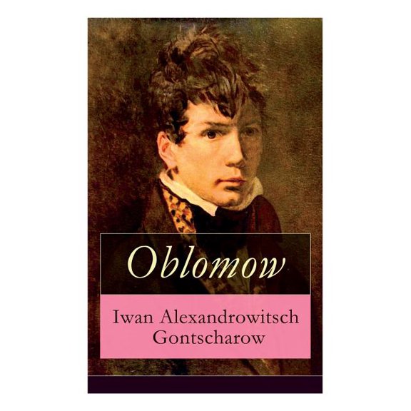 Oblomow: Eine alltÃ¤gliche Geschichte: Langeweile und Schwermut russischer Adligen, (Paperback)