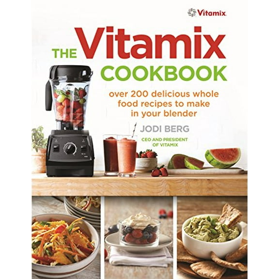 The Vitamix Cookbook: Over 200 Delicious Whole Food Recipes to Make in Your Blender