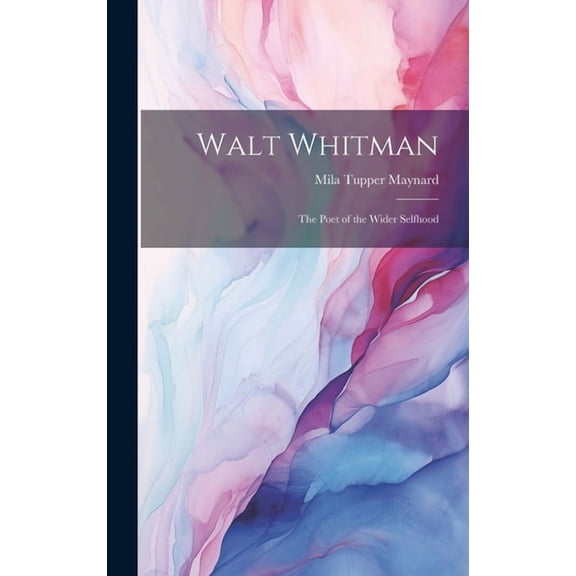 Walt Whitman: The Poet of the Wider Selfhood (Hardcover)