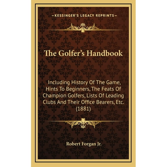 The Golfer's Handbook: Including History Of The Game, Hints To Beginners, The Feats Of Champion Golfers, Lists Of Leadin, (Hardcover)