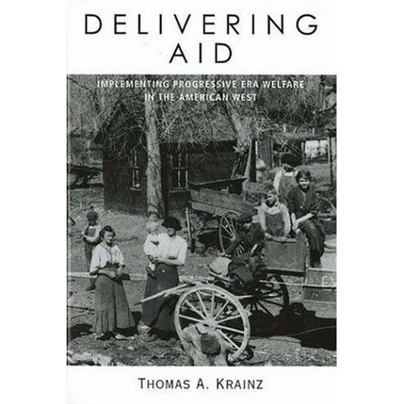 Delivering Aid: Implementing Progressive Era Welfare in the American West, (Paperback)