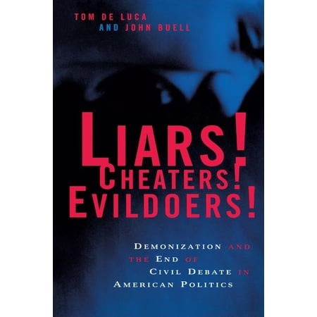 Liars! Cheaters! Evildoers!: Demonization and the End of Civil Debate in American Politics (Paperback)