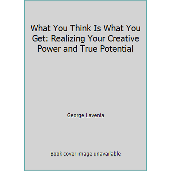 Pre-Owned What You Think Is What You Get: Realizing Your Creative Power and True Potential (Paperback) 0965867900 9780965867900