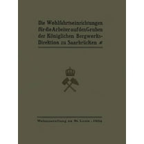 Die Wohlfahrtseinrichtungen FÃ¼r Die Arbeiter Auf Den Gruben Der KÃ¶niglichen Bergwerksdirektion Zu SaarbrÃ¼cken, (Paperback)