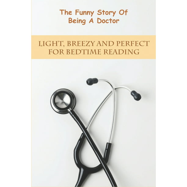 The Funny Story Of Being A Doctor_ Light, Breezy And Perfect For Bedtime  Reading : Medical Books For Beginners (Paperback) 