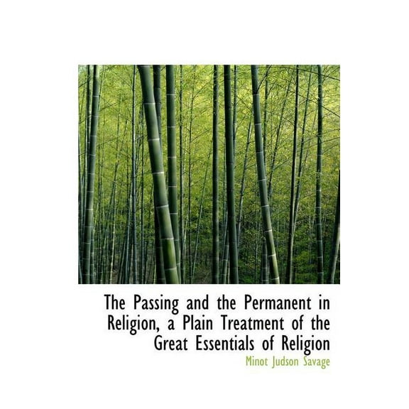 The Passing and the Permanent in Religion, a Plain Treatment of the Great Essentials of Religion (Hardcover)