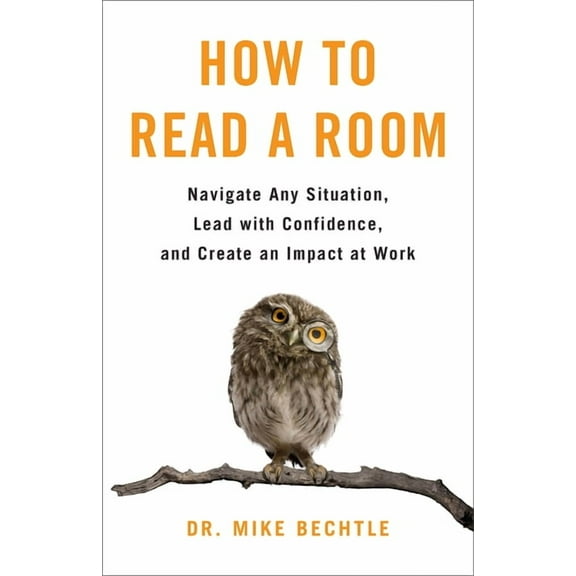 How to Read a Room: Navigate Any Situation, Lead with Confidence, and Create an Impact at Work, (Hardcover)