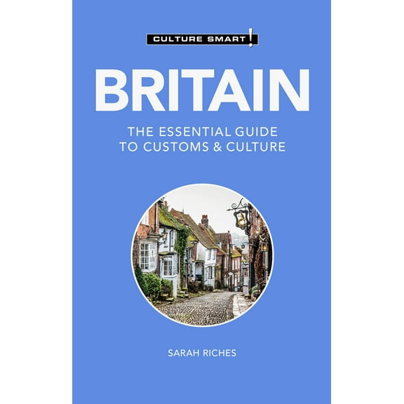 Culture Smart! The Essential Guide to Cu Britain - Culture Smart!: The Essential Guide to Customs & Culture, (Paperback)