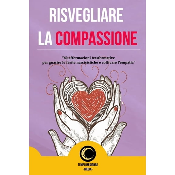Risvegliare La Compassione: 60 affermazioni trasformative per guarire le ferite narcisistiche, (Paperback)