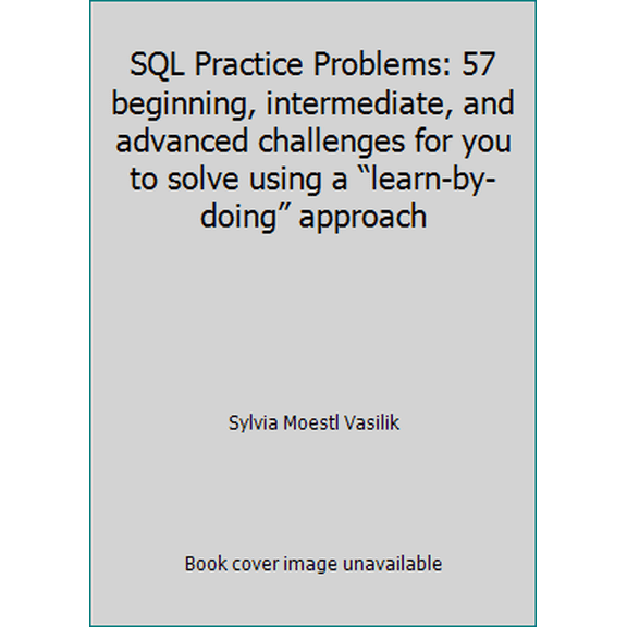 Pre-Owned SQL Practice Problems: 57 beginning, intermediate, and advanced challenges for you to solve using a learn-by-doing approach (Paperback) 1520807635 9781520807638
