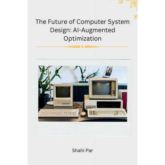 The Future of Computer System Design: AI-Augmented Optimization, (Paperback)
