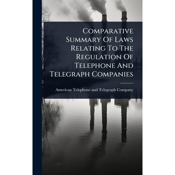 Comparative Summary Of Laws Relating To The Regulation Of Telephone And Telegraph Companies, (Hardcover)