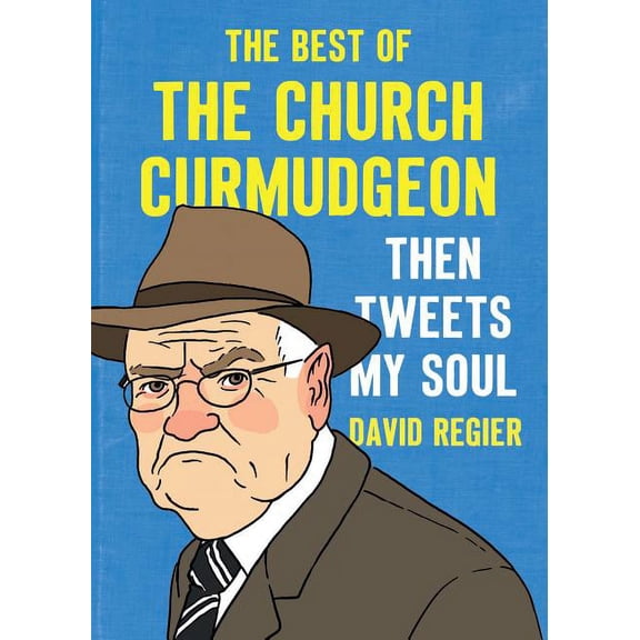 Then Tweets My Soul: The Best of the Church Curmudgeon (Paperback) by David Regier