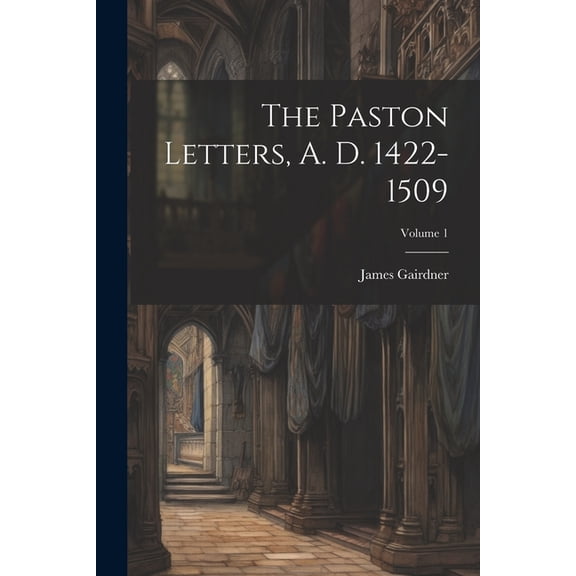 The Paston Letters, A. D. 1422-1509; Volume 1 (Paperback)