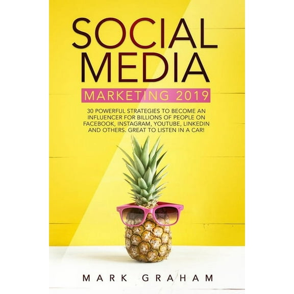 Social Media Marketing 2019: 30 Powerful Strategies to Become an Influencer for Billions of People on Facebook, Instagram, YouTube, LinkedIn and Others. Great to Listen in a Car! (Paperback)