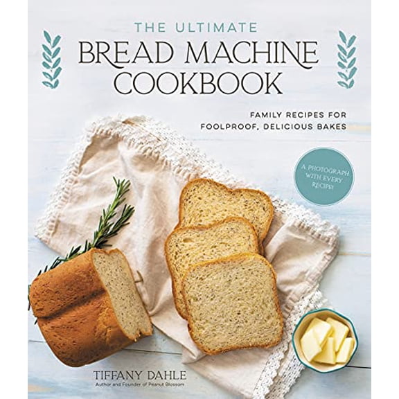 The Ultimate Bread Machine Cookbook: Family Recipes for Foolproof, Delicious Bakes