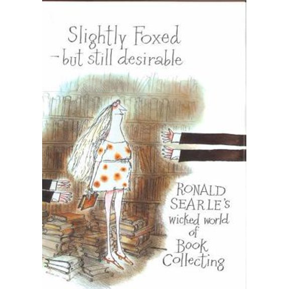 Pre-Owned Slightly Foxed/Still Desirable: Ronald Searle's Wicked World of Book Collecting (Hardcover) 028562945X 9780285629455