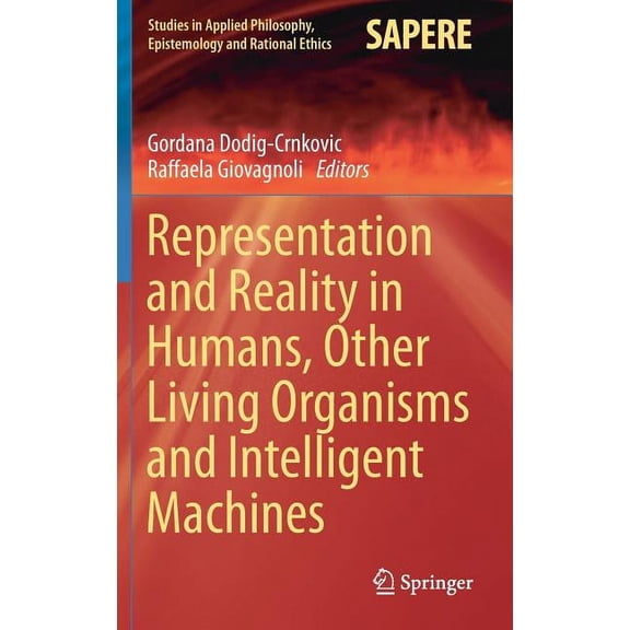 Studies in Applied Philosophy, Epistemol Representation and Reality in Humans, Other Living Organisms and Intelligent Machines, Book 28, (Hardcover)