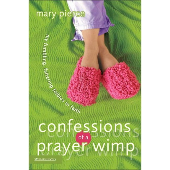 Confessions of a Prayer Wimp: My Fumbling, Faltering Foibles in Faith, (Paperback)