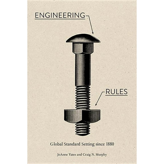 Engineering Rules: Global Standard Setting Since 1880 (Hardcover) by Joanne Yates, Craig N Murphy