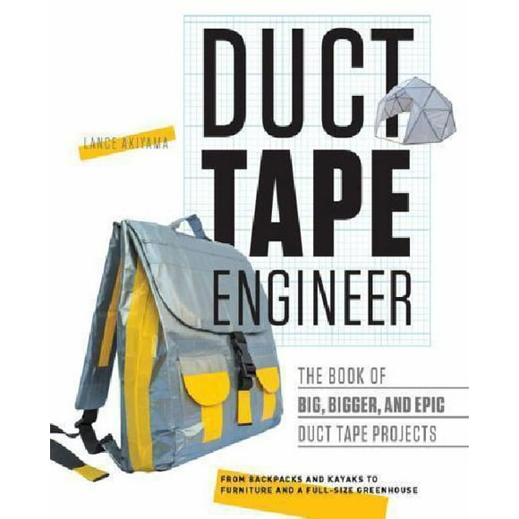 Duct Tape Engineer: The Book of Big, Bigger, and Epic Duct Tape Projects