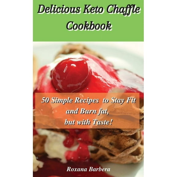 Delicious Keto Chaffle Cookbook : 50 Simple Recipes to Stay Fit and Burn fat, but with Taste! (Hardcover)