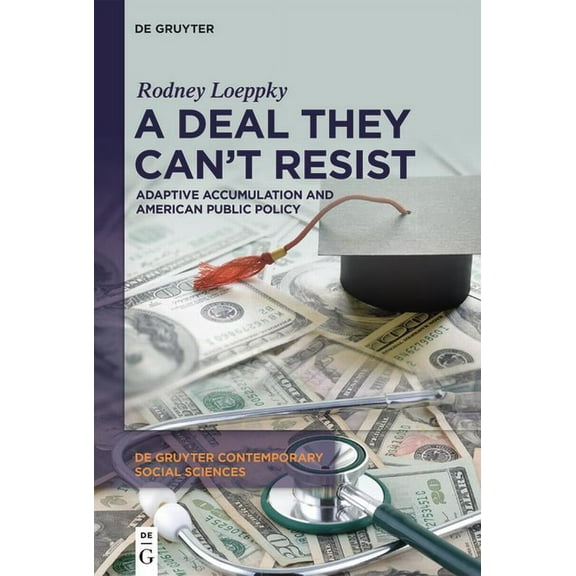 de Gruyter Contemporary Social Sciences A Deal They Can't Resist: Adaptive Accumulation and American Public Policy, Book 7, (Hardcover)