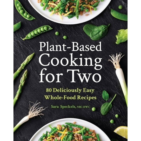 Plant-Based Cooking for Two: 80 Deliciously Easy Whole-Food Recipes, (Paperback)