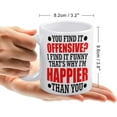 thumbnail image 2 of You Find It Offensive I Find It Funny That''s Why I''m Happier Than You Coffee Mug, Comfortable To Hold, Birthday Present For Men Women Wife Husband Daughter Friends, 2 of 6