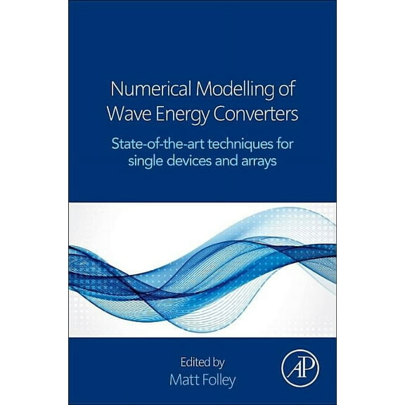 Numerical Modelling of Wave Energy Converters: State-Of-The-Art Techniques for Single Devices and Arrays, (Paperback)