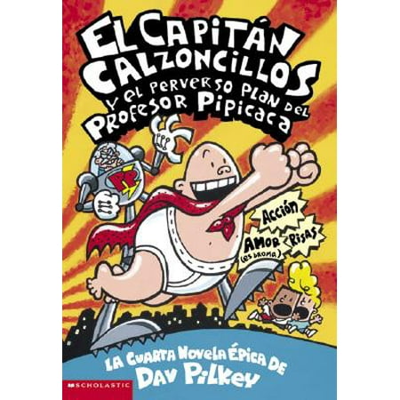 El Capitán Calzoncillos Y El Perverso Plan del Profesor Pipicaca (Captain Underpants #4) : (spanish Language Edition of Captain Underpants and the Perilous Plot of Professor (Best Antivirus For El Capitan)
