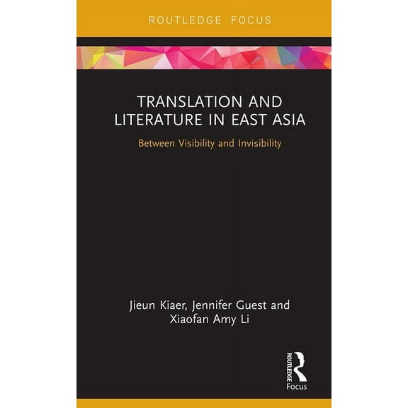 Routledge Studies in East Asian Translat Translation and Literature in East Asia: Between Visibility and Invisibility, (Paperback)