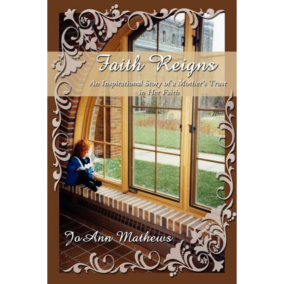 Faith Reigns: An Inspirational Story of a Mother's Trust in Her Faith, (Paperback)