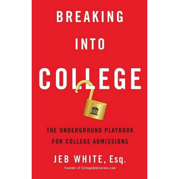 Breaking Into College: The Underground Playbook for College Admissions, (Paperback)