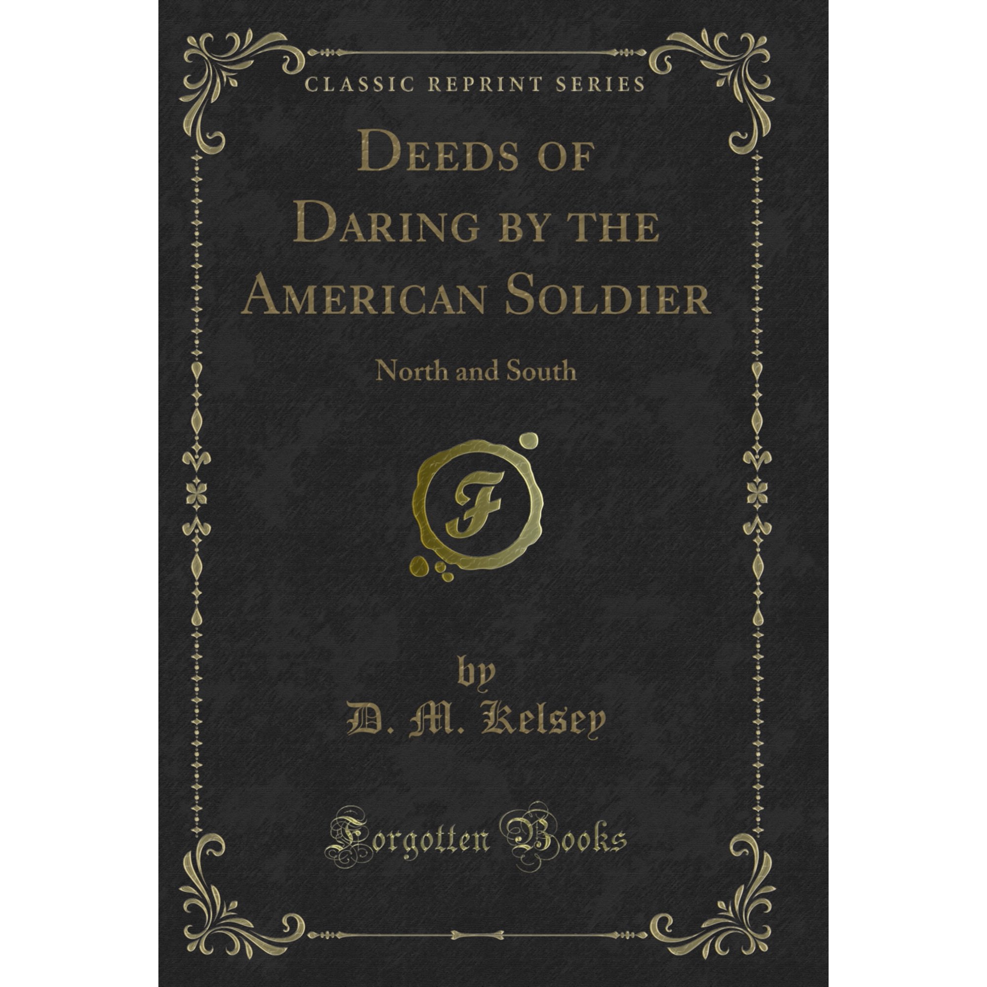 Deeds of Daring by the American Soldier: North and South (Classic Reprint)