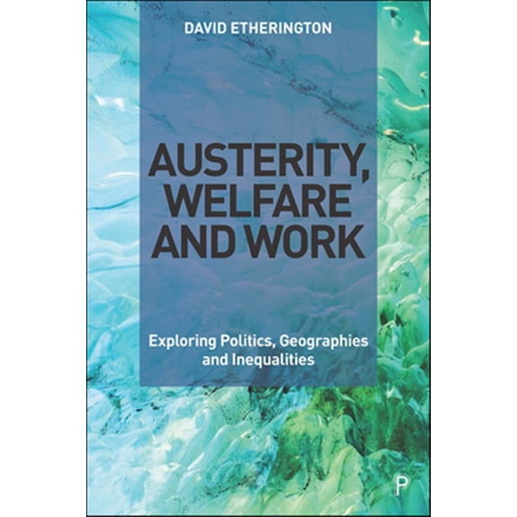 Pre-Owned Austerity, Welfare and Work: Exploring Politics, Geographies and Inequalities (Hardcover)