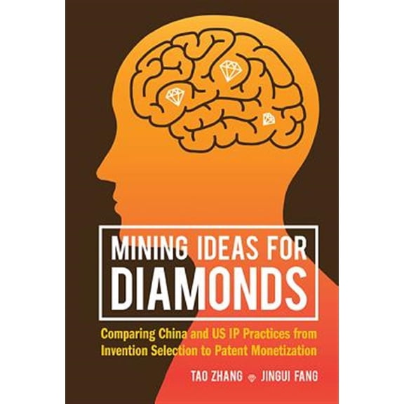 Pre-Owned Mining Ideas for Diamonds: Comparing China and Us IP Practices from Invention Selection to Patent Monetization (Hardcover)