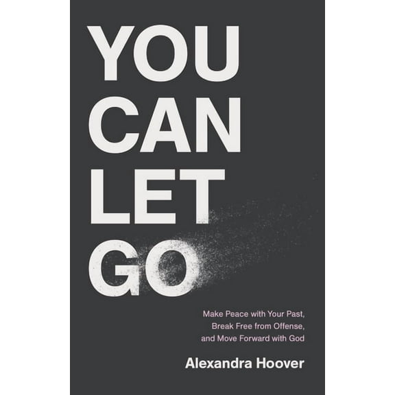 You Can Let Go: Make Peace with Your Past, Break Free from Offense, and Move Forward with God, (Paperback)