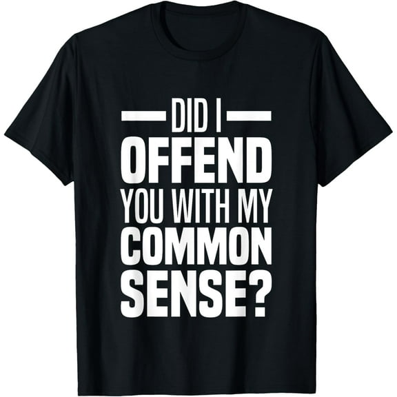 Did I Offend You With My Common Sense Quote Saying Funny T-Shirt100% pure cotton