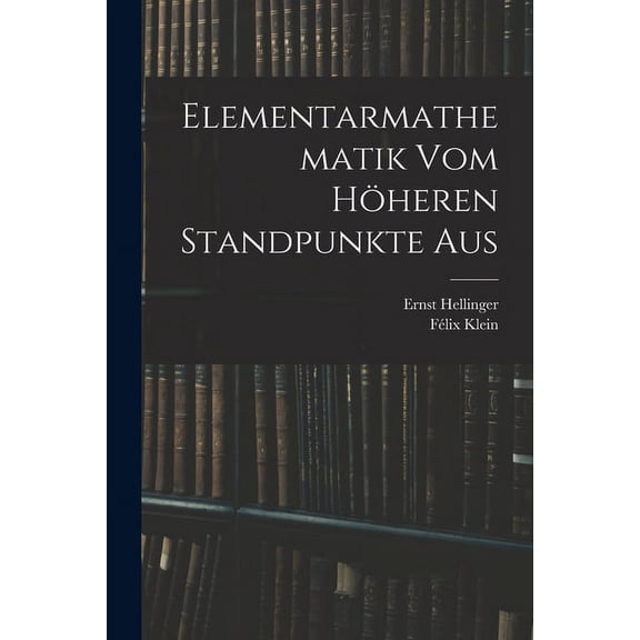 Elementarmathematik Vom Höheren Standpunkte Aus, (Paperback)