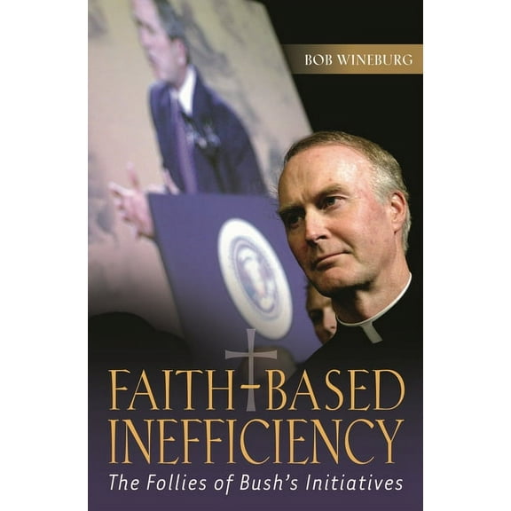 Faith-Based Inefficiency: The Follies of Bush's Initiatives, (Hardcover)