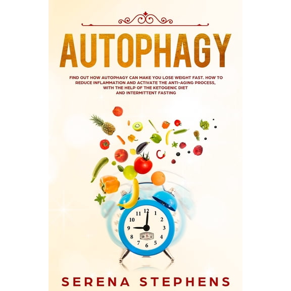 Autophagy: Find Out How Autophagy Can Make You Lose Weight Fast. How To Reduce Inflammation And Activate The Anti-Aging Process, With The Help Of The Ketogenic Diet And Intermittent Fasting (Paperback