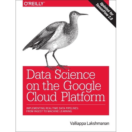 Data Science on the Google Cloud Platform: Implementing End-to-End Real-Time Data Pipelines: From Ingest to Machine Learning