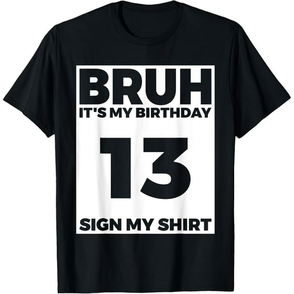 Bruh It's My 13th Birthday Sign My Shirt Birthday T-ShirtMen's and women's gift, black and white T-shirt, size: Extra large S-4XL