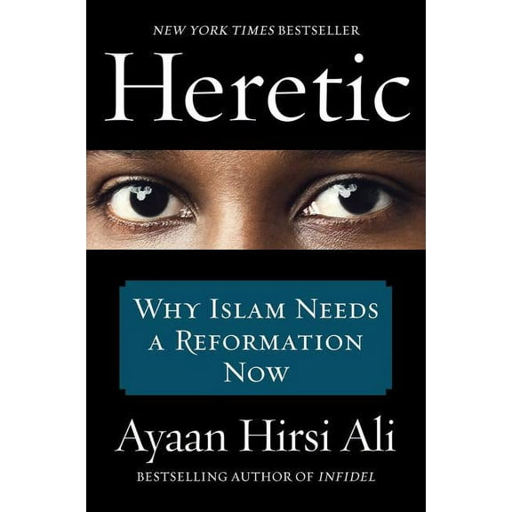 Heretic: Why Islam Needs a Reformation Now, (Paperback)