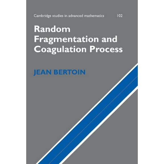 Cambridge Studies in Advanced Mathematic Random Fragmentation and Coagulation Processes, Book 102, (Hardcover)