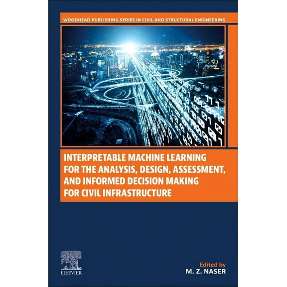 Woodhead Publishing Civil and Structural Interpretable Machine Learning for the Analysis, Design, Assessment, and Informed Decision Making for Civil Infrastructu, (Paperback)