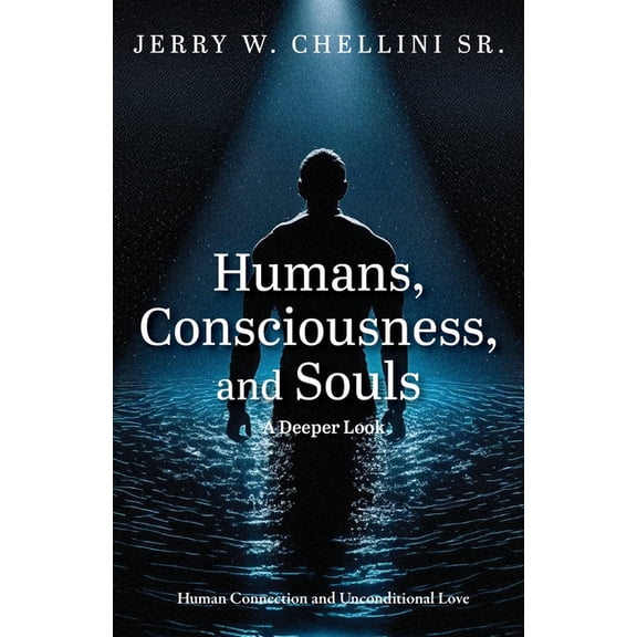 Humans, Consciousness, and Souls Humans, Consciousness, and Souls a Deeper Look: Human Connection and Unconditional Love, Book 2, (Paperback)